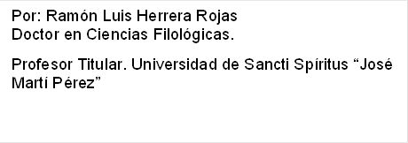 Por: Ramón Luis Herrera Rojas
Doctor en Ciencias Filológicas. 
Profesor Titular. Universidad de Sancti Spíritus “José Martí Pérez”

